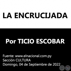 LA ENCRUCIJADA - Por TICIO ESCOBAR - Domingo, 04 de Septiembre de 2022